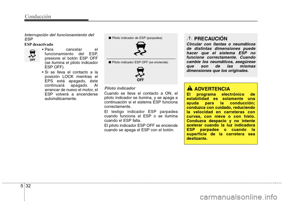 Hyundai Accent 2012  Manual del propietario (in Spanish) Conducción
32
5
Interrupción del funcionamiento del
ESP
ESP desactivado
Para cancelar el 
funcionamiento del ESP,presione el botón ESP OFF(se ilumina el piloto indicadorESP OFF).
 posición LOCK mi