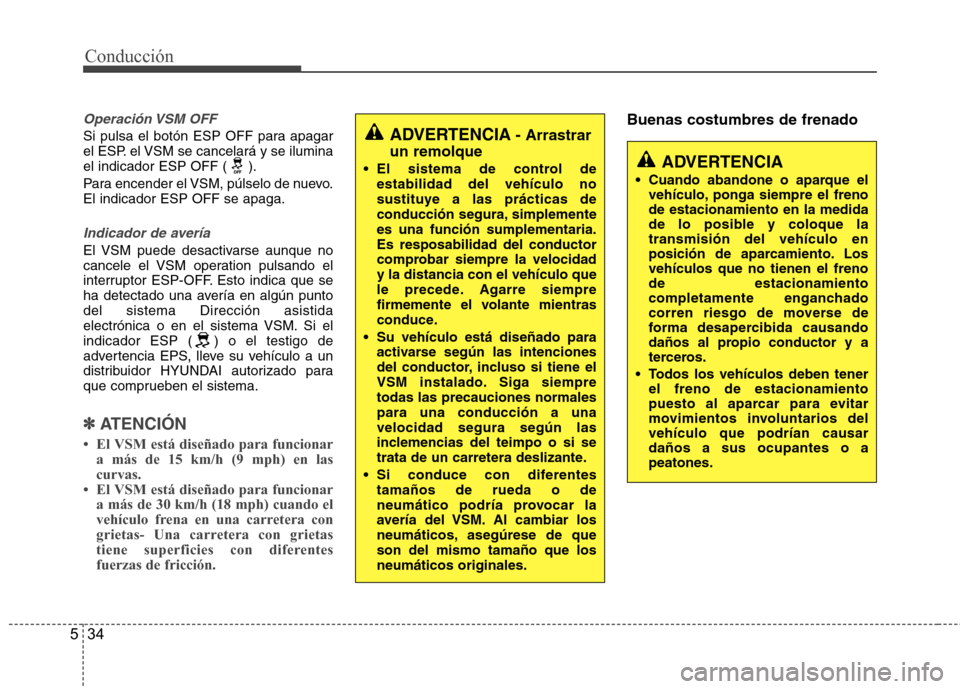 Hyundai Accent 2012  Manual del propietario (in Spanish) Conducción
34
5
Operación VSM  OFF 
Si pulsa el botón ESP OFF para apagar 
el ESP. el VSM se cancelará y se ilumina
el indicador ESP OFF ( ). 
Para encender el VSM, púlselo de nuevo. El indicador