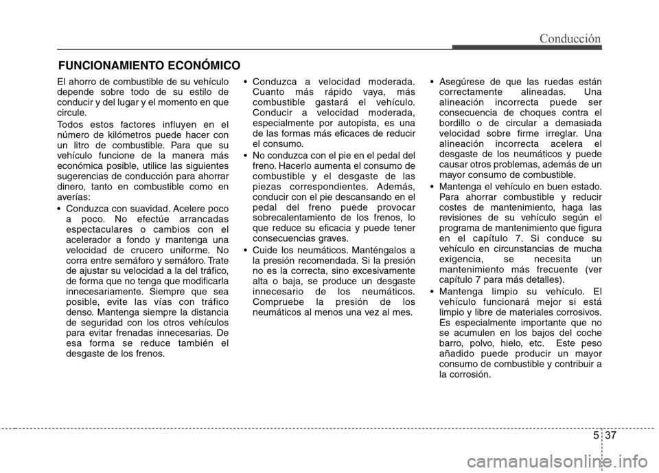 Hyundai Accent 2012  Manual del propietario (in Spanish) 537
Conducción
El ahorro de combustible de su vehículo depende sobre todo de su estilo deconducir y del lugar y el momento en que
circule. 
Todos estos factores influyen en el número de kilómetros