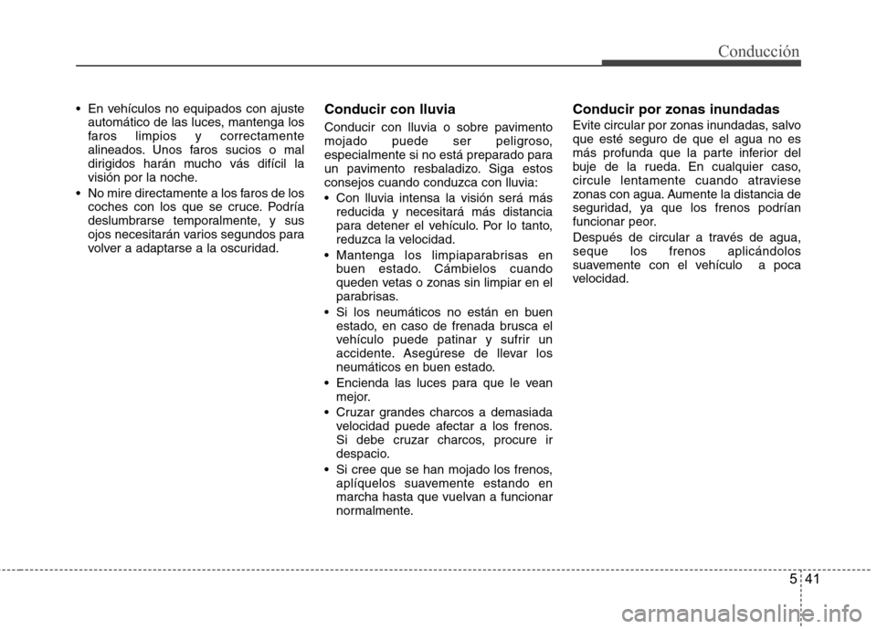 Hyundai Accent 2012  Manual del propietario (in Spanish) 541
Conducción
 En vehículos no equipados con ajusteautomático de las luces, mantenga los 
faros limpios y correctamente
alineados. Unos faros sucios o mal
dirigidos harán mucho vás difícil la
v