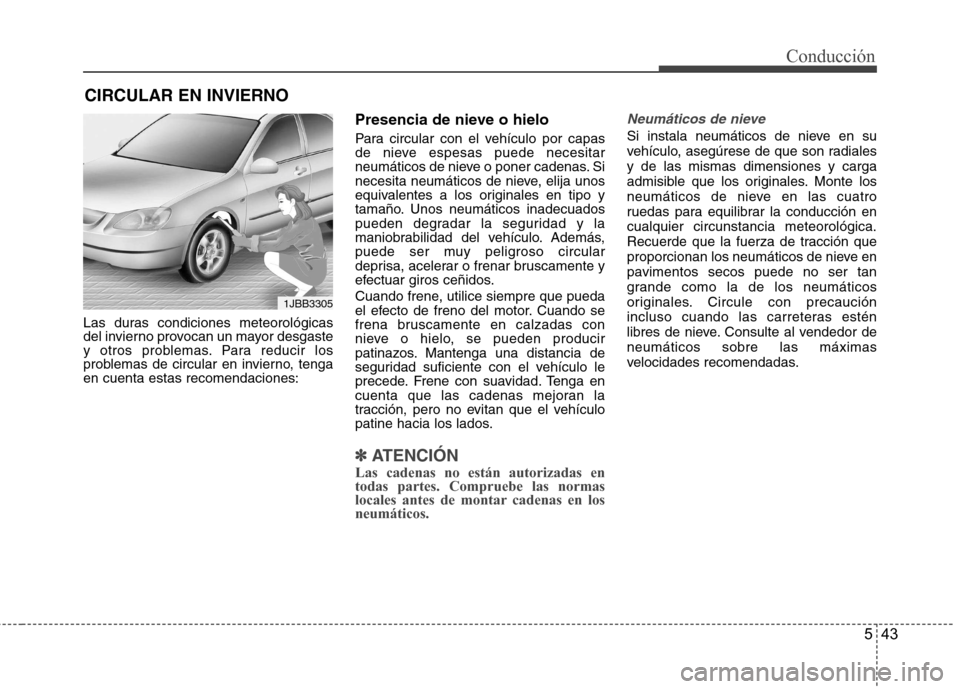 Hyundai Accent 2012  Manual del propietario (in Spanish) 543
Conducción
Las duras condiciones meteorológicas 
del invierno provocan un mayor desgaste
y otros problemas. Para reducir los
problemas de circular en invierno, tengaen cuenta estas recomendacion