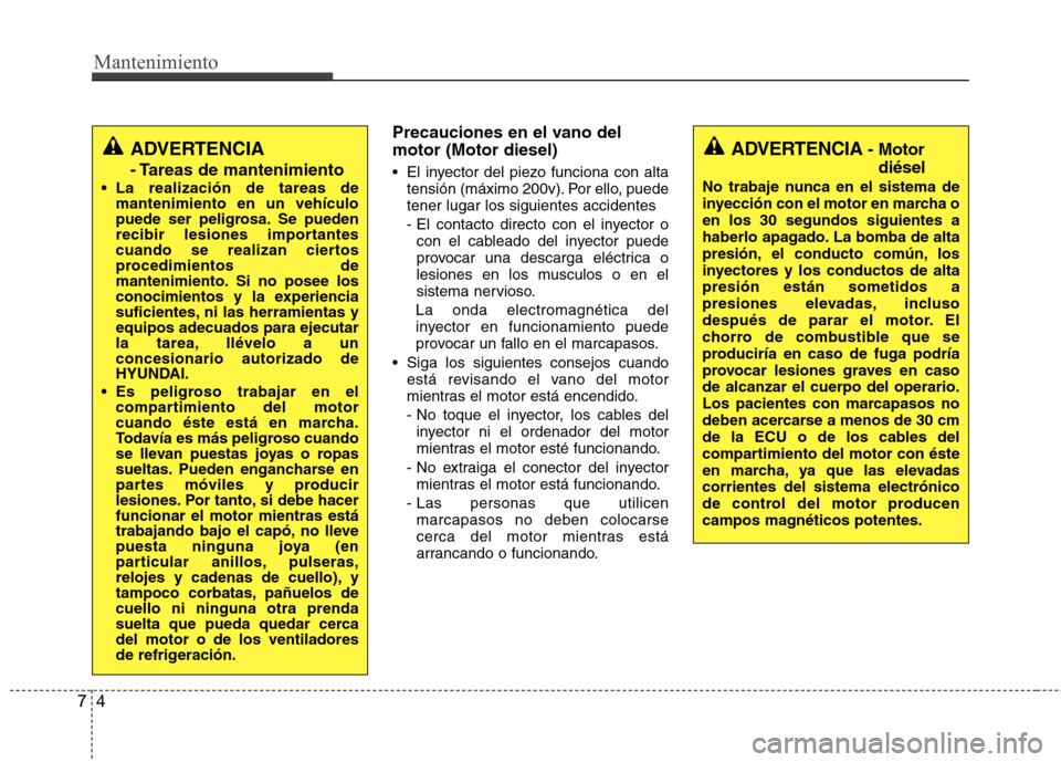 Hyundai Accent 2012  Manual del propietario (in Spanish) Mantenimiento
4
7
Precauciones en el vano del motor (Motor diesel) 
 El inyector del piezo funciona con alta
tensión (máximo 200v). Por ello, puede tener lugar los siguientes accidentes 
- El contac