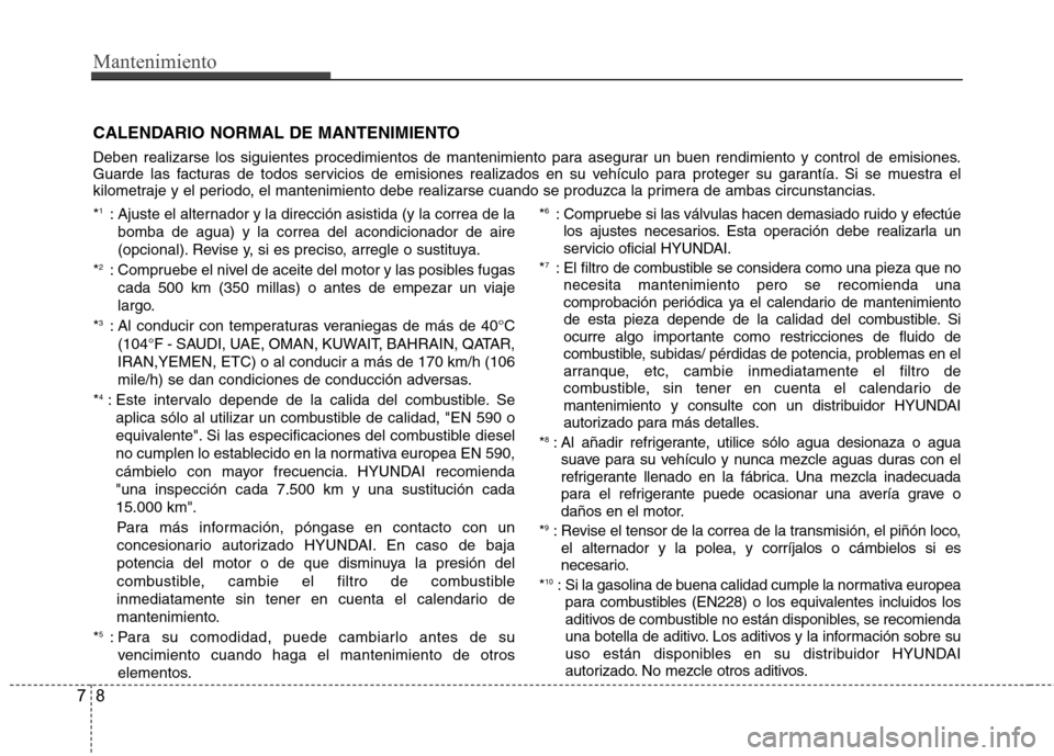 Hyundai Accent 2012  Manual del propietario (in Spanish) Mantenimiento
8
7
CALENDARIO NORMAL DE MANTENIMIENTO 
Deben realizarse los siguientes procedimientos de mantenimiento para asegurar un buen rendimiento y control de emisiones. 
Guarde las facturas de 