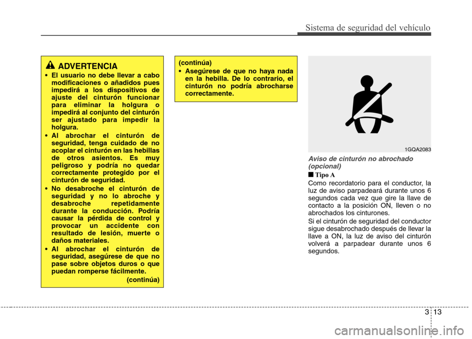 Hyundai Accent 2012 Manual del propietario (in Spanish) 313
Sistema de seguridad del vehículo
Aviso de cinturón no abrochado(opcional)
■■ Tipo A
Como recordatorio para el conductor, la
luz de aviso parpadeará durante unos 6
segundos cada vez que gi Hyundai Accent 2012 Manual del propietario (in Spanish) 313
Sistema de seguridad del vehículo
Aviso de cinturón no abrochado(opcional)
■■ Tipo A
Como recordatorio para el conductor, la
luz de aviso parpadeará durante unos 6
segundos cada vez que gi