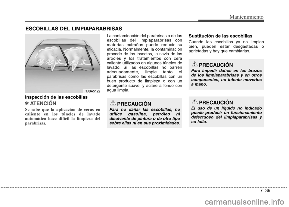 Hyundai Accent 2012  Manual del propietario (in Spanish) 739
Mantenimiento
ESCOBILLAS DEL LIMPIAPARABRISAS
Inspección de las escobillas
✽✽   
ATENCIÓN
Se sabe que la aplicación de ceras en caliente en los túneles de lavadoautomático hace difícil l