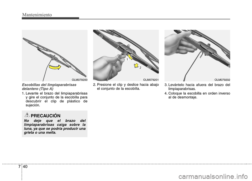 Hyundai Accent 2012  Manual del propietario (in Spanish) Mantenimiento
40
7
Escobillas del limpiaparabrisas
delantero (Tipo A)
1. Levante el brazo del limpiaparabrisas y gire el conjunto de la escobilla para 
descubrir el clip de plástico desujeción. 2. P