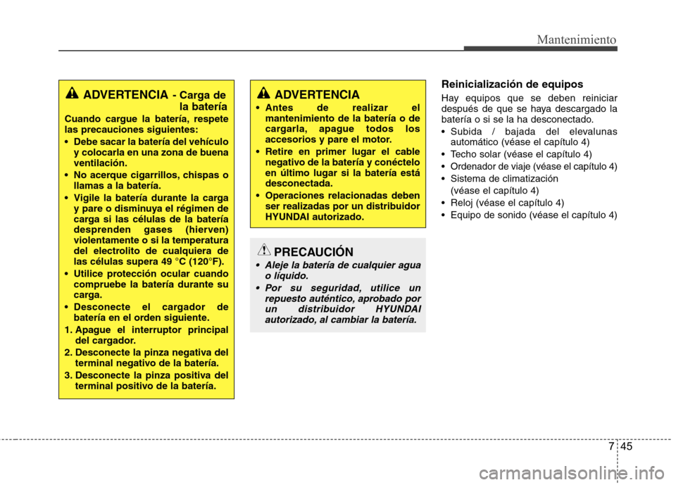 Hyundai Accent 2012  Manual del propietario (in Spanish) 745
Mantenimiento
Reinicialización de equipos 
Hay equipos que se deben reiniciar 
después de que se haya descargado la
batería o si se la ha desconectado. 
 Subida / bajada del elevalunasautomáti