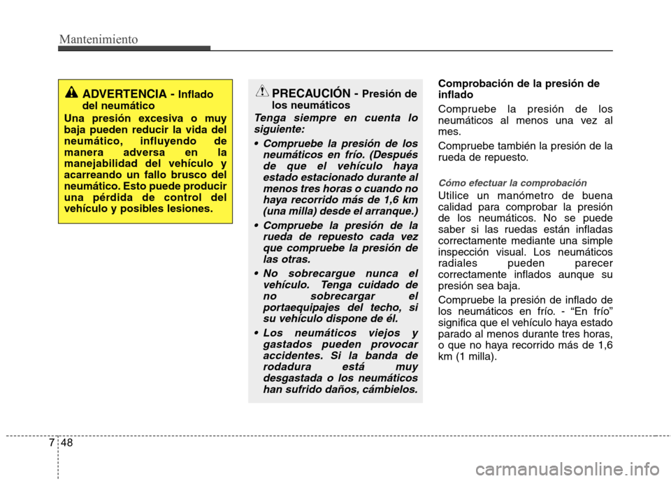 Hyundai Accent 2012  Manual del propietario (in Spanish) Mantenimiento
48
7
Comprobación de la presión de inflado 
Compruebe la presión de los 
neumáticos al menos una vez al
mes. 
Compruebe también la presión de la 
rueda de repuesto.
Cómo efectuar 