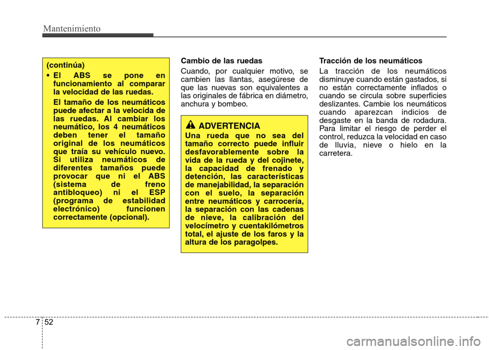 Hyundai Accent 2012  Manual del propietario (in Spanish) Mantenimiento
52
7
Cambio de las ruedas 
Cuando, por cualquier motivo, se 
cambien las llantas, asegúrese de
que las nuevas son equivalentes a
las originales de fábrica en diámetro,
anchura y bombe