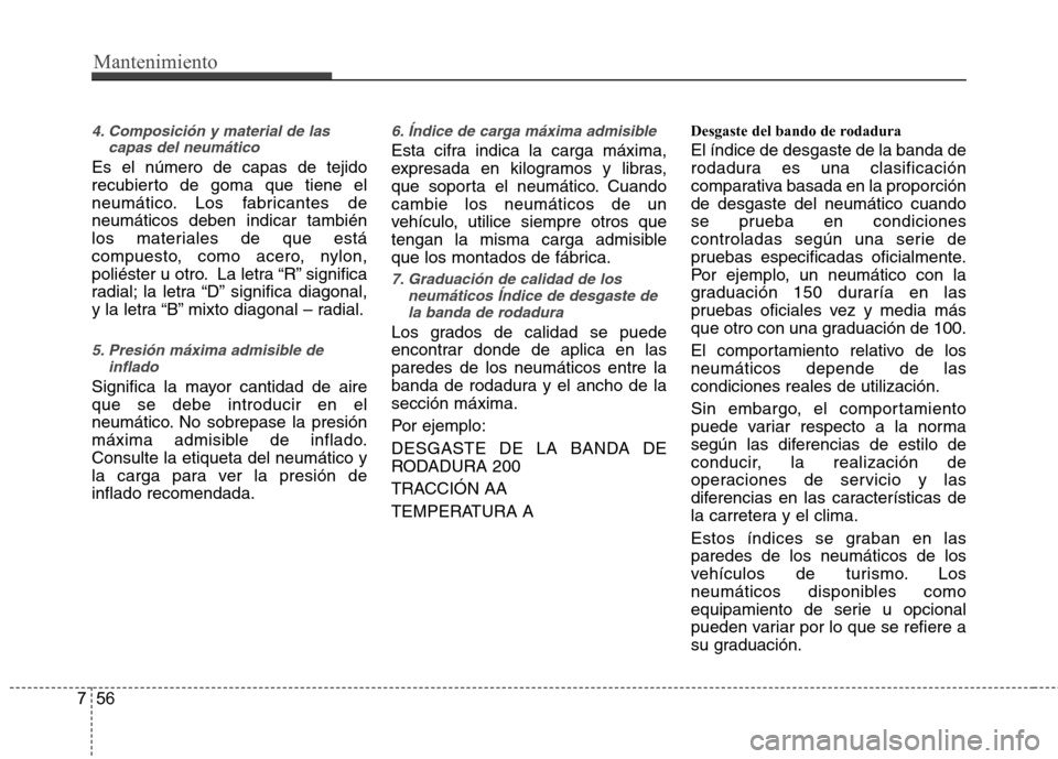 Hyundai Accent 2012  Manual del propietario (in Spanish) Mantenimiento
56
7
4. Composición y material de las
capas del neumático
Es el número de capas de tejido 
recubierto de goma que tiene el
neumático. Los fabricantes deneumáticos deben indicar tamb