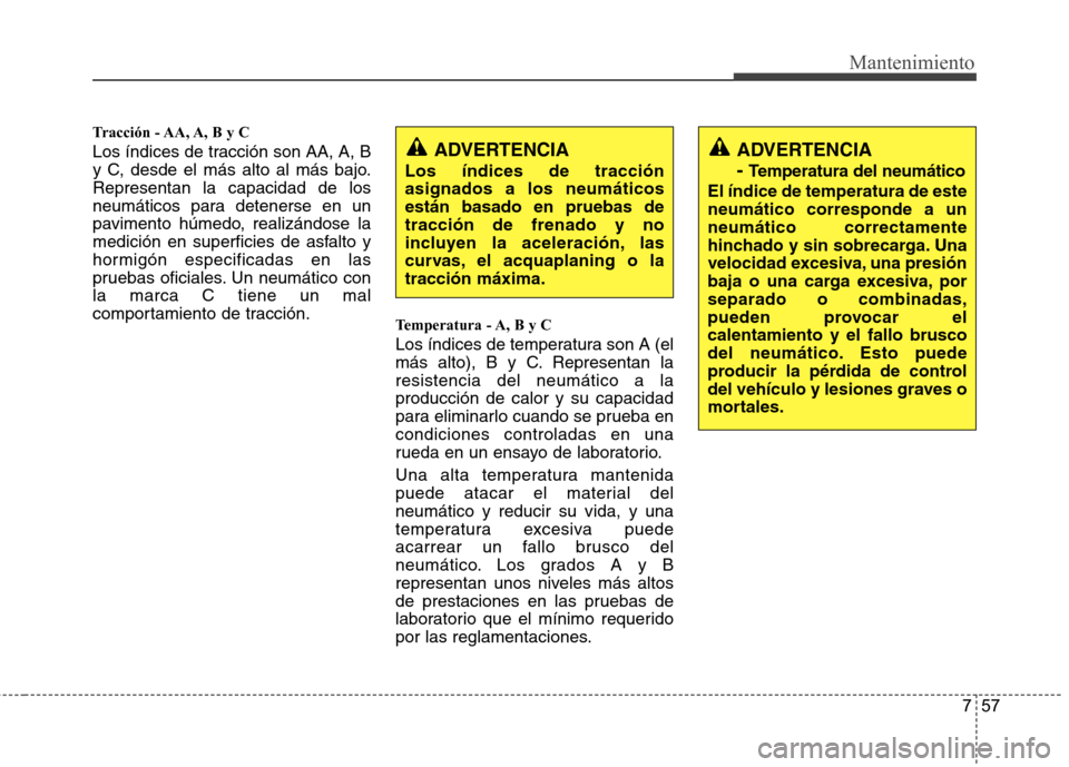 Hyundai Accent 2012  Manual del propietario (in Spanish) 757
Mantenimiento
Tracción - AA, A, B y C  
Los índices de tracción son AA, A, B 
y C, desde el más alto al más bajo.Representan la capacidad de los
neumáticos para detenerse en un
pavimento hú