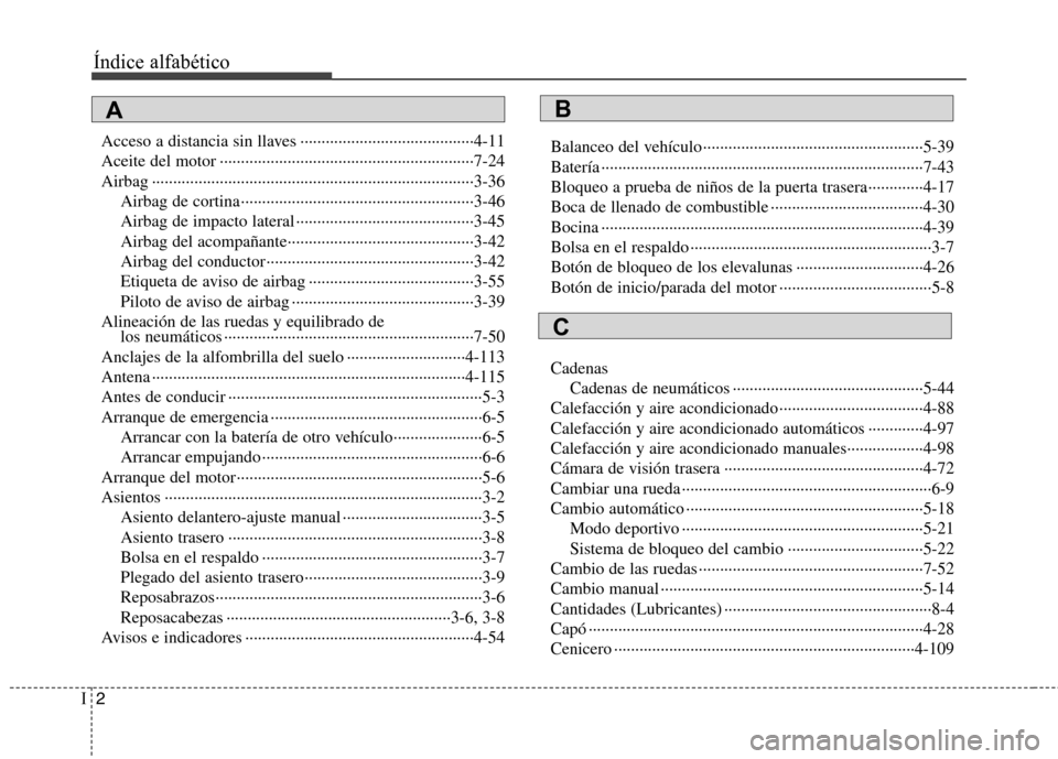 Hyundai Accent 2012  Manual del propietario (in Spanish) Índice alfabético
2
I
Acceso a distancia sin llaves ·········································4-11 
Aceite del motor ····················