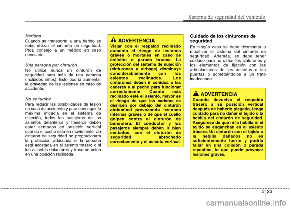 Hyundai Accent 2012 Manual del propietario (in Spanish) 323
Sistema de seguridad del vehículo
Heridos
Cuando se transporta a una herido se
debe utilizar el cinturón de seguridad.Pida consejo a un médico en caso
necesario.
Una persona por cinturón
No u Hyundai Accent 2012 Manual del propietario (in Spanish) 323
Sistema de seguridad del vehículo
Heridos
Cuando se transporta a una herido se
debe utilizar el cinturón de seguridad.Pida consejo a un médico en caso
necesario.
Una persona por cinturón
No u