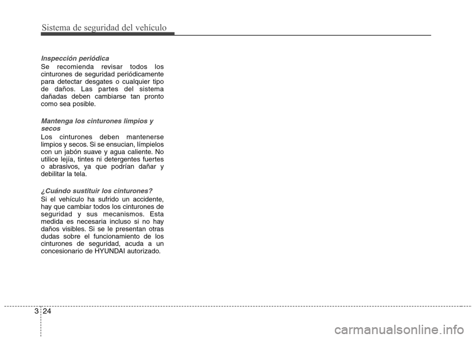 Hyundai Accent 2012  Manual del propietario (in Spanish) Sistema de seguridad del vehículo
24
3
Inspección periódica
Se recomienda revisar todos los 
cinturones de seguridad periódicamente
para detectar desgates o cualquier tipo
de daños. Las partes de