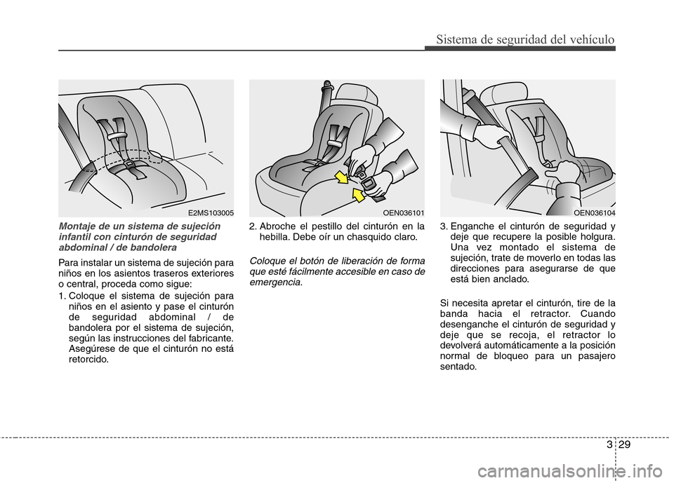 Hyundai Accent 2012 Manual del propietario (in Spanish) 329
Sistema de seguridad del vehículo
Montaje de un sistema de sujecióninfantil con cinturón de seguridadabdominal / de bandolera
Para instalar un sistema de sujeción para
niños en los asientos Hyundai Accent 2012 Manual del propietario (in Spanish) 329
Sistema de seguridad del vehículo
Montaje de un sistema de sujecióninfantil con cinturón de seguridadabdominal / de bandolera
Para instalar un sistema de sujeción para
niños en los asientos