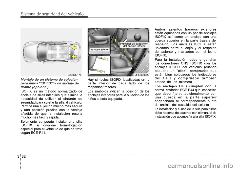 Hyundai Accent 2012 Manual del propietario (in Spanish) Sistema de seguridad del vehículo
32
3
Montaje de un sistema de sujeción
para niños “ISOFIX” y de anclaje de tirante (opcional)
ISOFIX es un método normalizado de
anclaje de sillas infantiles Hyundai Accent 2012 Manual del propietario (in Spanish) Sistema de seguridad del vehículo
32
3
Montaje de un sistema de sujeción
para niños “ISOFIX” y de anclaje de tirante (opcional)
ISOFIX es un método normalizado de
anclaje de sillas infantiles