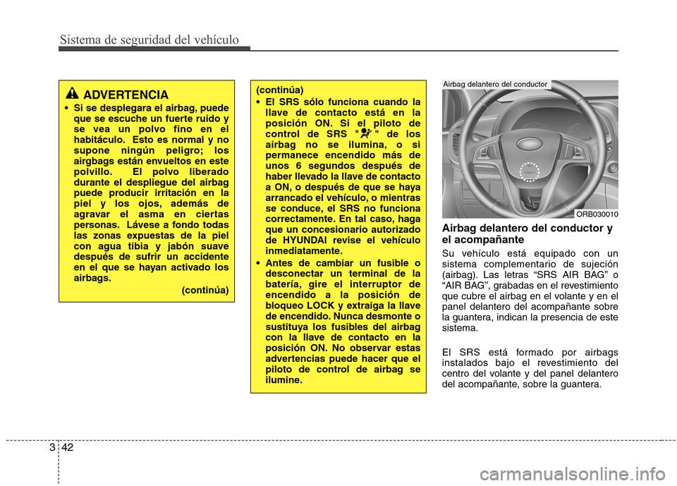 Hyundai Accent 2012 Manual del propietario (in Spanish) Sistema de seguridad del vehículo
42
3
Airbag delantero del conductor y el acompañante
Su vehículo está equipado con un
sistema complementario de sujeción
(airbag). Las letras “SRS AIR BAG” Hyundai Accent 2012 Manual del propietario (in Spanish) Sistema de seguridad del vehículo
42
3
Airbag delantero del conductor y el acompañante
Su vehículo está equipado con un
sistema complementario de sujeción
(airbag). Las letras “SRS AIR BAG”