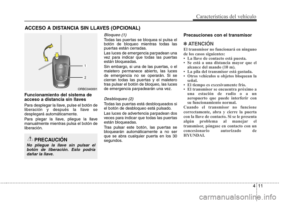 Hyundai Accent 2012 Manual del propietario (in Spanish) 411
Características del vehículo
Funcionamiento del sistema de
acceso a distancia sin llaves
Para desplegar la llave, pulse el botón de
liberación y después la llave se
desplegará automática Hyundai Accent 2012 Manual del propietario (in Spanish) 411
Características del vehículo
Funcionamiento del sistema de
acceso a distancia sin llaves
Para desplegar la llave, pulse el botón de
liberación y después la llave se
desplegará automática