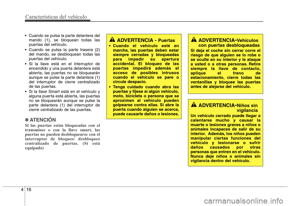 Hyundai Accent 2012 Manual del propietario (in Spanish) Características del vehículo
16
4
Cuando se pulsa la parte delantera del
mando (1), se bloquean todas las
puertas del vehículo.
Cuando se pulsa la parte trasera (2) del mando, se desbloquean tod Hyundai Accent 2012 Manual del propietario (in Spanish) Características del vehículo
16
4
Cuando se pulsa la parte delantera del
mando (1), se bloquean todas las
puertas del vehículo.
Cuando se pulsa la parte trasera (2) del mando, se desbloquean tod