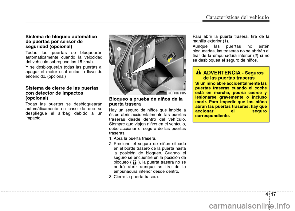 Hyundai Accent 2012 Manual del propietario (in Spanish) 417
Características del vehículo
Sistema de bloqueo automático
de puertas por sensor deseguridad (opcional)
Todas las puertas se bloquearán
automáticamente cuando la velocidad
del vehículo so Hyundai Accent 2012 Manual del propietario (in Spanish) 417
Características del vehículo
Sistema de bloqueo automático
de puertas por sensor deseguridad (opcional)
Todas las puertas se bloquearán
automáticamente cuando la velocidad
del vehículo so