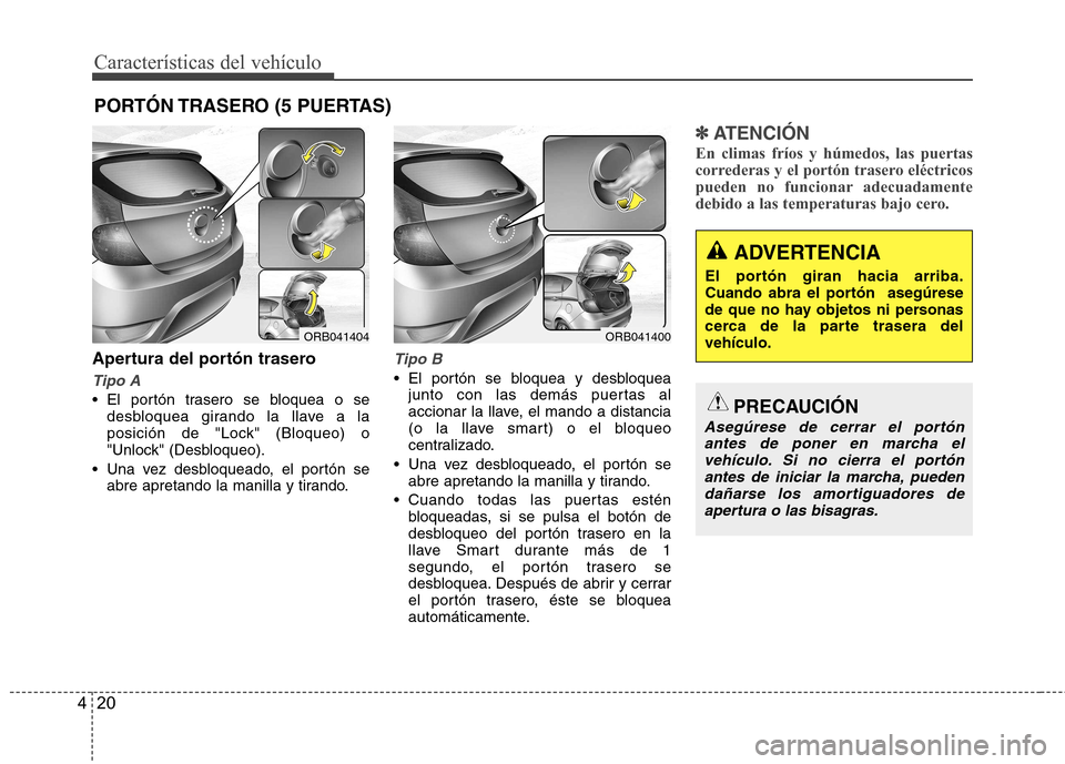 Hyundai Accent 2012 Manual del propietario (in Spanish) Características del vehículo
20
4
Apertura del portón trasero
Tipo A
El portón trasero se bloquea o se
desbloquea girando la llave a la
posición de "Lock" (Bloqueo) o
"Unlock" (Desbloqueo).
Un Hyundai Accent 2012 Manual del propietario (in Spanish) Características del vehículo
20
4
Apertura del portón trasero
Tipo A
El portón trasero se bloquea o se
desbloquea girando la llave a la
posición de "Lock" (Bloqueo) o
"Unlock" (Desbloqueo).
Un