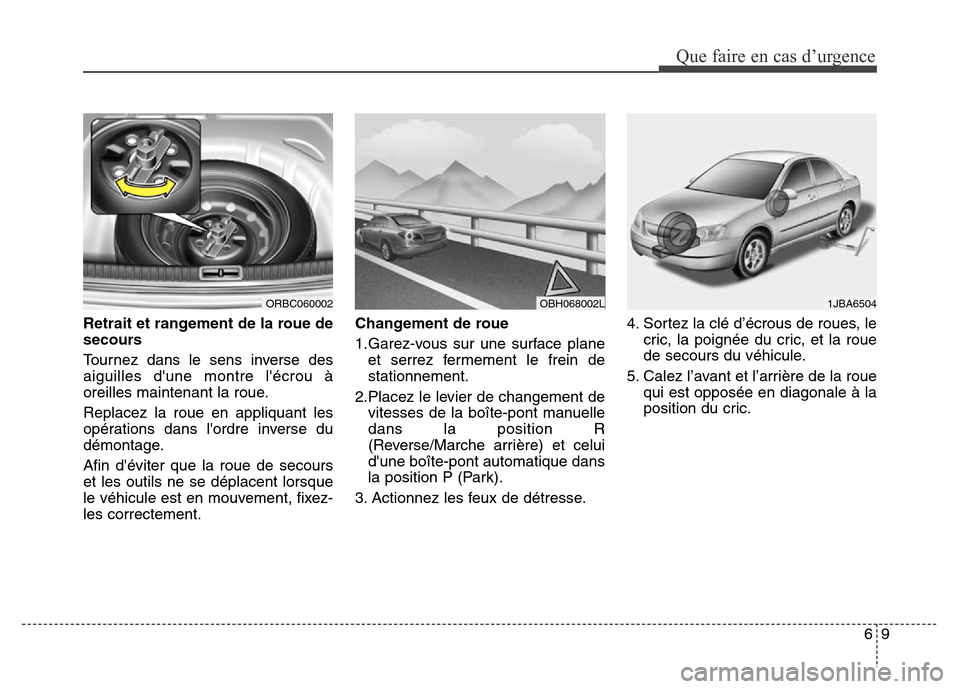 Hyundai Accent 2012  Manuel du propriétaire (in French) 69
Que faire en cas d’urgence
Retrait et rangement de la roue de
secours
Tournez dans le sens inverse des
aiguilles dune montre lécrou à
oreilles maintenant la roue.
Replacez la roue en appliqua