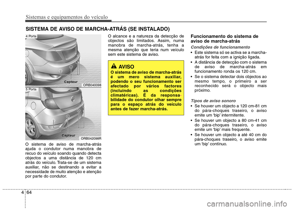 Hyundai Accent 2012  Manual do proprietário (in Portuguese) Sistemas e equipamentos do veículo
64
4
O sistema de aviso de marcha-atrás 
ajuda o condutor numa manobra de
recuo do veículo soando quando detectaobjectos a uma distância de 120 cm
atrás do veí