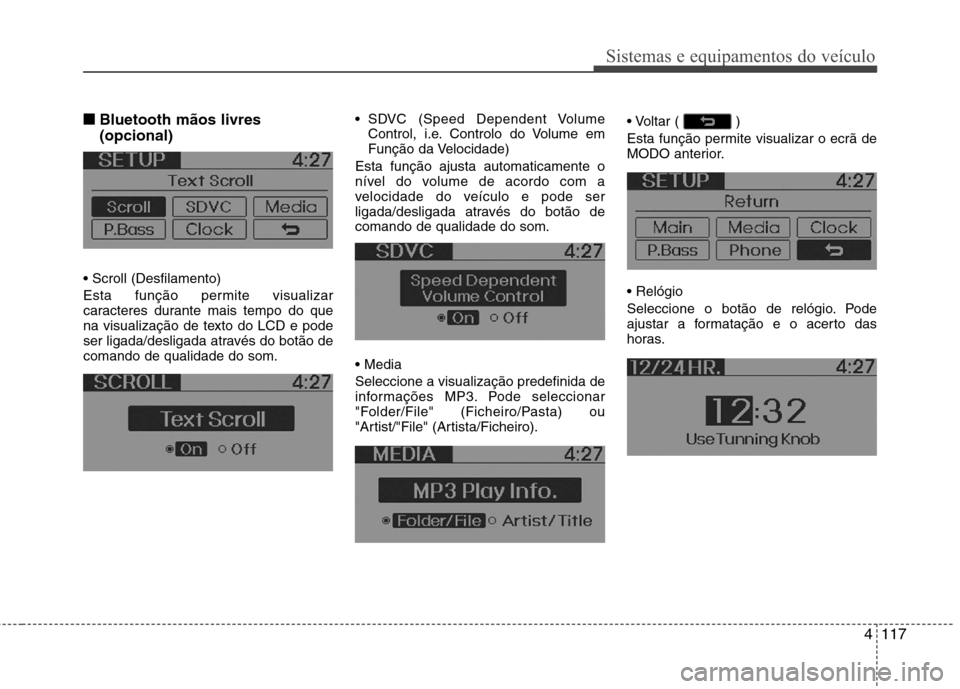 Hyundai Accent 2012  Manual do proprietário (in Portuguese) 4117
Sistemas e equipamentos do veículo
■■Bluetooth mãos livres (opcional)
 
Esta função permite visualizar 
caracteres durante mais tempo do que
na visualização de texto do LCD e pode
ser l