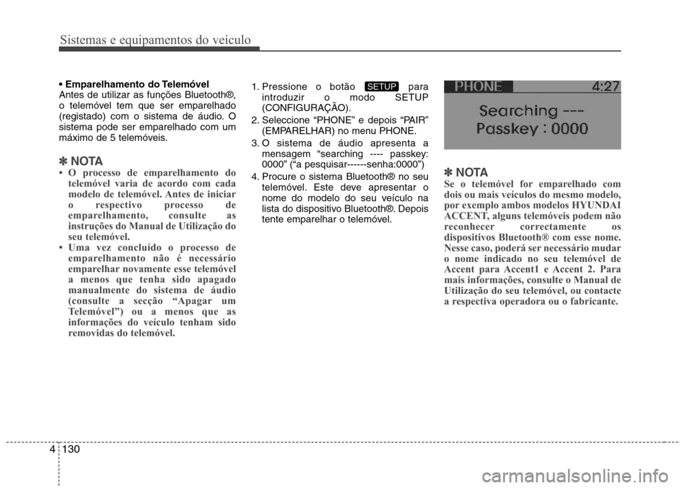 Hyundai Accent 2012  Manual do proprietário (in Portuguese) Sistemas e equipamentos do veículo
130
4
 Antes de utilizar as funções Bluetooth®,
o telemóvel tem que ser emparelhado
(registado) com o sistema de áudio. Osistema pode ser emparelhado com um
m