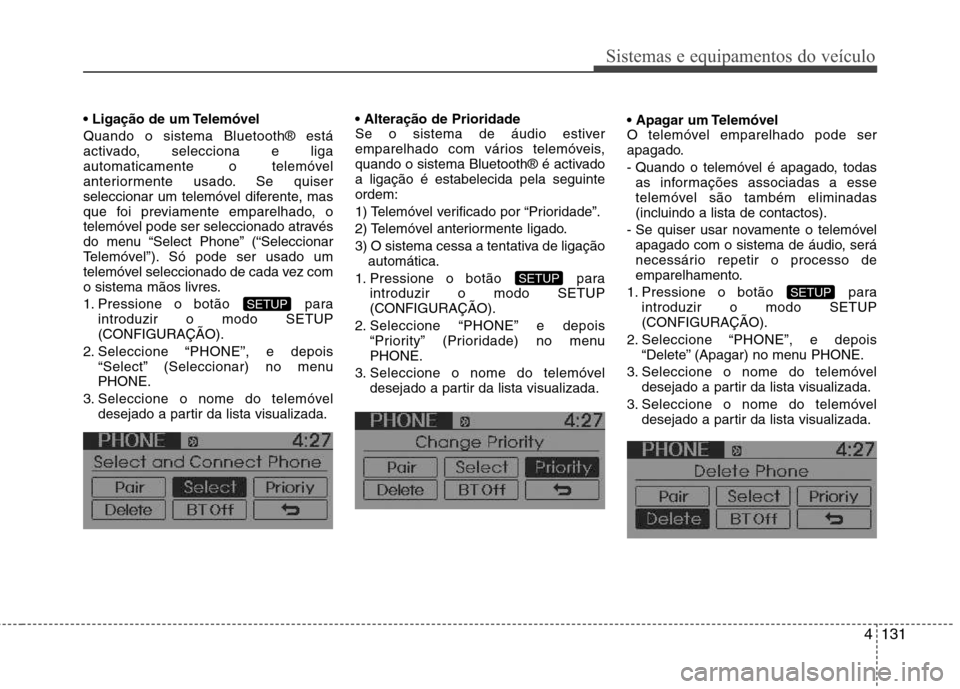 Hyundai Accent 2012  Manual do proprietário (in Portuguese) 4131
Sistemas e equipamentos do veículo
 Quando o sistema Bluetooth® está 
activado, selecciona e liga
automaticamente o telemóvel
anteriormente usado. Se quiser
seleccionar um telemóvel diferent