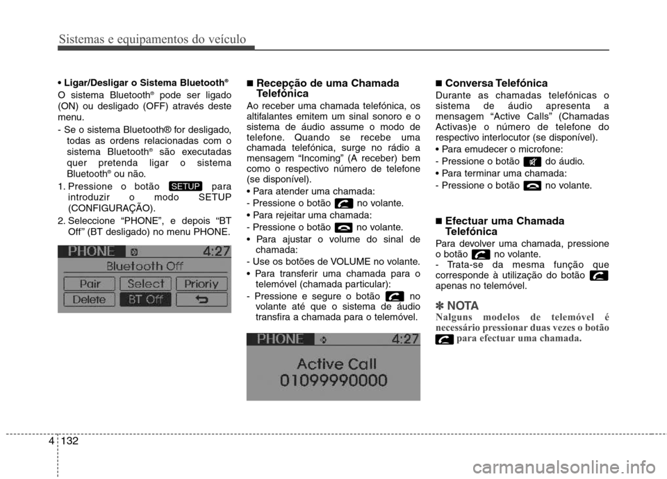 Hyundai Accent 2012  Manual do proprietário (in Portuguese) Sistemas e equipamentos do veículo
132
4
 ®
O sistema Bluetooth ®
pode ser ligado
(ON) ou desligado (OFF) através deste 
menu. 
- Se o sistema Bluetooth® for desligado, todas as ordens relacionad