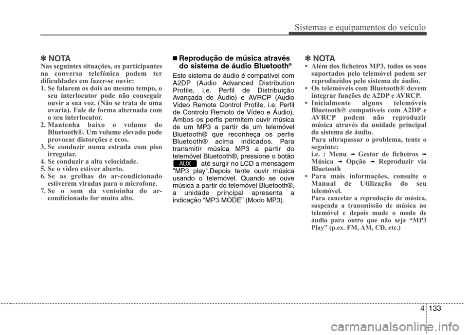 Hyundai Accent 2012  Manual do proprietário (in Portuguese) 4133
Sistemas e equipamentos do veículo
✽✽NOTA
Nas seguintes situações, os participantes 
na conversa telefónica podem ter
dificuldades em fazer-se ouvir:
1. Se falarem os dois ao mesmo tempo,
