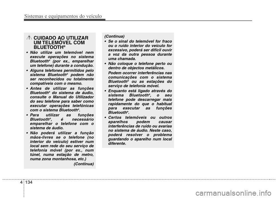 Hyundai Accent 2012  Manual do proprietário (in Portuguese) Sistemas e equipamentos do veículo
134
4
CUIDADO AO UTILIZAR 
UM TELEMÓVEL  COM
BLUETOOTH ®
 Não utilize um telemóvel nem
execute operações no sistema
Bluetooth ®
(por ex., emparelhar
um telef