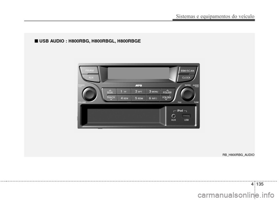 Hyundai Accent 2012  Manual do proprietário (in Portuguese) 4135
Sistemas e equipamentos do veículo
RB_H800RBG_AUDIO
■
■
USB AUDIO : H800RBG, H800RBGL, H800RBGE  