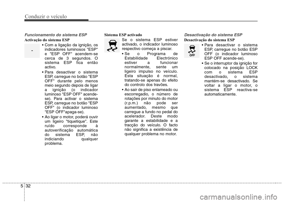 Hyundai Accent 2012  Manual do proprietário (in Portuguese) Conduzir o veículo
32
5
Funcionamento do sistema ESP
Activação do sistema ESP
indicadores luminosos "ESP" e "ESP OFF" acendem-se
cerca de 3 segundos. Osistema ESP fica então
activo.
 ESP, carregue