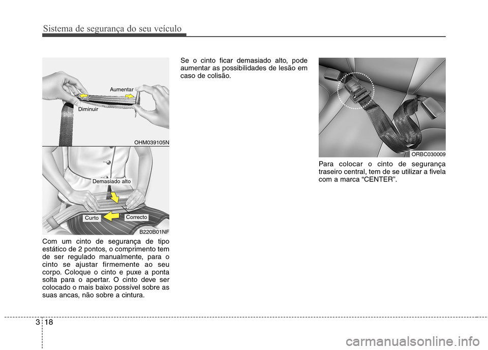 Hyundai Accent 2012  Manual do proprietário (in Portuguese) Sistema de segurança do seu veículo
18
3
Com um cinto de segurança de tipo 
estático de 2 pontos, o comprimento tem
de ser regulado manualmente, para o
cinto se ajustar firmemente ao seu
corpo. Co