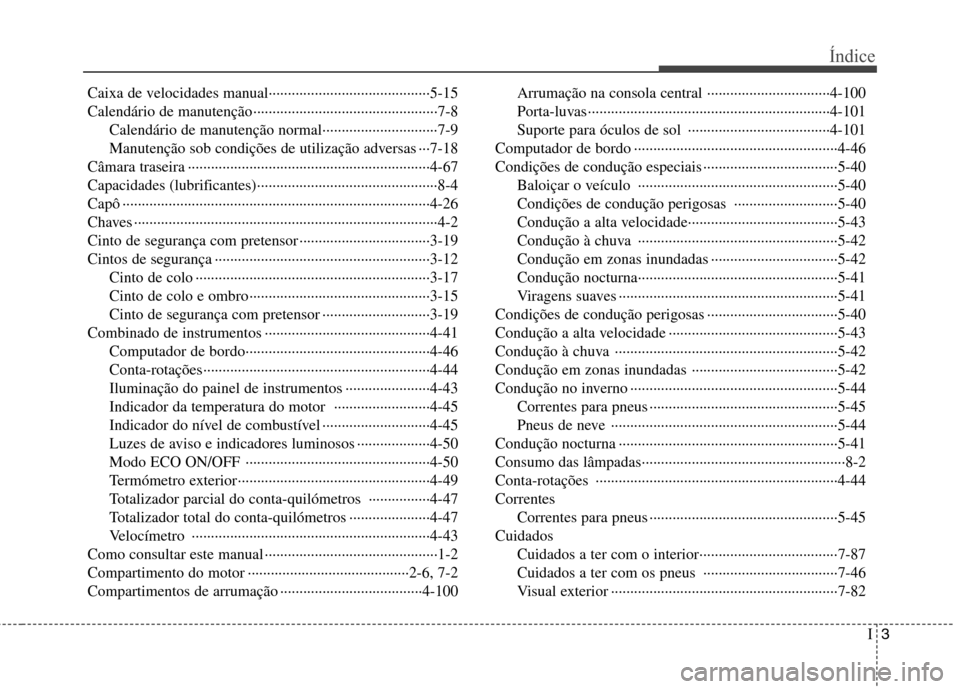 Hyundai Accent 2012  Manual do proprietário (in Portuguese) I3
Índice
Caixa de velocidades manual··········································5-15 
Calendário de manutenção······················