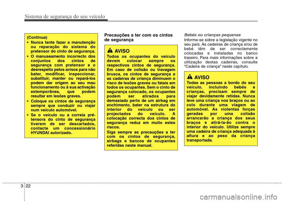 Hyundai Accent 2012 Manual do proprietário (in Portuguese) Sistema de segurança do seu veículo
22
3
Precauções a ter com os cintos de segurançaBebés ou crianças pequenas
Informe-se sobre a legislação vigente no
seu país. As cadeiras de criança e/o Hyundai Accent 2012 Manual do proprietário (in Portuguese) Sistema de segurança do seu veículo
22
3
Precauções a ter com os cintos de segurançaBebés ou crianças pequenas
Informe-se sobre a legislação vigente no
seu país. As cadeiras de criança e/o