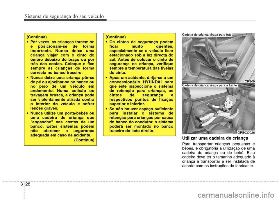Hyundai Accent 2012 Manual do proprietário (in Portuguese) Sistema de segurança do seu veículo
28
3
Utilizar uma cadeira de criança
Para transportar crianças pequenas e
bebés, é obrigatória a utilização de uma
cadeira de criança ou de bebé. Esta
Hyundai Accent 2012 Manual do proprietário (in Portuguese) Sistema de segurança do seu veículo
28
3
Utilizar uma cadeira de criança
Para transportar crianças pequenas e
bebés, é obrigatória a utilização de uma
cadeira de criança ou de bebé. Esta