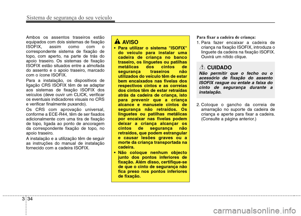 Hyundai Accent 2012 Manual do proprietário (in Portuguese) Sistema de segurança do seu veículo
34
3
Ambos os assentos traseiros estão equipados com dois sistemas de fixaçãoISOFIX, assim como com ocorrespondente sistema de fixação de
topo, com aperto, n Hyundai Accent 2012 Manual do proprietário (in Portuguese) Sistema de segurança do seu veículo
34
3
Ambos os assentos traseiros estão equipados com dois sistemas de fixaçãoISOFIX, assim como com ocorrespondente sistema de fixação de
topo, com aperto, n