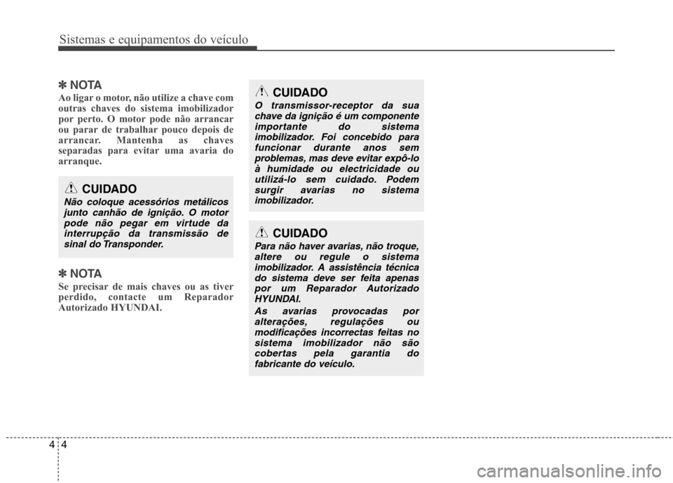 Hyundai Accent 2012 Manual do proprietário (in Portuguese) Sistemas e equipamentos do veículo
4
4
✽✽
NOTA
Ao ligar o motor, não utilize a chave com
outras chaves do sistema imobilizador
por perto. O motor pode não arrancar
ou parar de trabalhar pouco Hyundai Accent 2012 Manual do proprietário (in Portuguese) Sistemas e equipamentos do veículo
4
4
✽✽
NOTA
Ao ligar o motor, não utilize a chave com
outras chaves do sistema imobilizador
por perto. O motor pode não arrancar
ou parar de trabalhar pouco