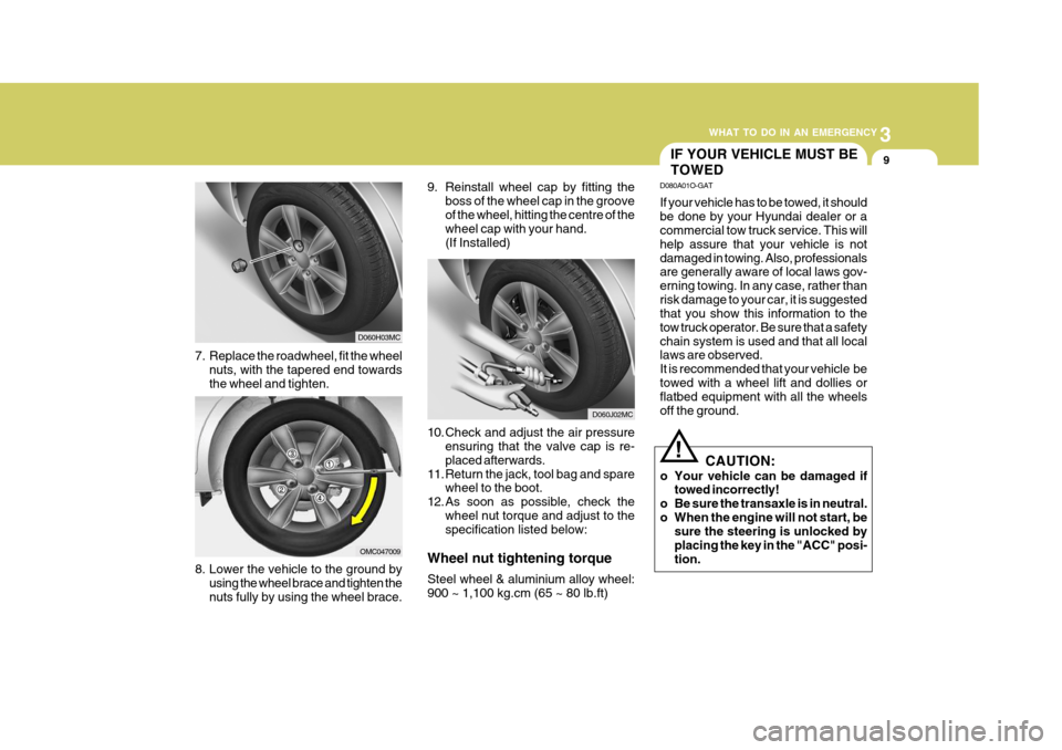 Hyundai Accent 2011 Owners Manual - RHD (UK. Australia) 3
WHAT TO DO IN AN EMERGENCY
9
8. Lower the vehicle to the ground by using the wheel brace and tighten the nuts fully by using the wheel brace. 10. Check and adjust the air pressure
ensuring that the Hyundai Accent 2011 Owners Manual - RHD (UK. Australia) 3
WHAT TO DO IN AN EMERGENCY
9
8. Lower the vehicle to the ground by using the wheel brace and tighten the nuts fully by using the wheel brace. 10. Check and adjust the air pressure
ensuring that the