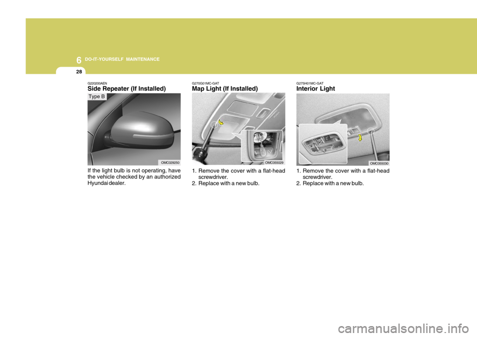 Hyundai Accent 2011  Owners Manual - RHD (UK. Australia) 6 DO-IT-YOURSELF MAINTENANCE
28
G275H01MC-GAT Interior Light 
1. Remove the cover with a flat-head
screwdriver.
2. Replace with a new bulb.
OMC055030
G270G01MC-GAT Map Light (If Installed) 
1. Remove 