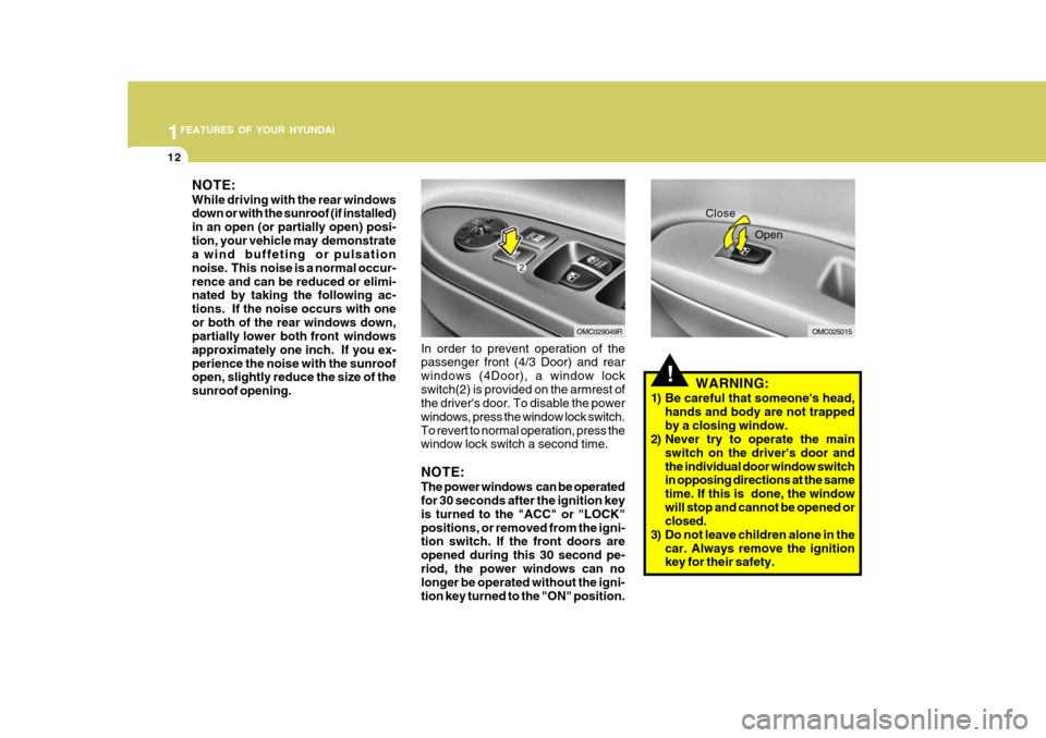 Hyundai Accent 2011  Owners Manual - RHD (UK. Australia) 1FEATURES OF YOUR HYUNDAI
12
!WARNING:
1) Be careful that someones head, hands and body are not trapped by a closing window.
2) Never try to operate the main
switch on the drivers door andthe indivi