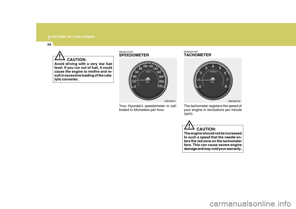 Hyundai Accent 2011  Owners Manual - RHD (UK. Australia) 1FEATURES OF YOUR HYUNDAI
56
OMC029512L
The tachometer registers the speed of your engine in revolutions per minute (rpm).
B330A02A-AAT TACHOMETER
B300A01A-DATSPEEDOMETER Your Hyundais speedometer is