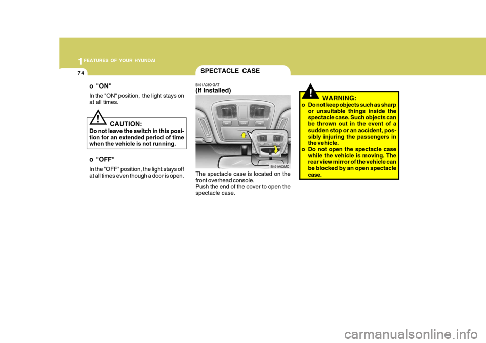 Hyundai Accent 2011  Owners Manual - RHD (UK. Australia) 1FEATURES OF YOUR HYUNDAI
74
!WARNING:
o Do not keep objects such as sharp or unsuitable things inside the spectacle case. Such objects can be thrown out in the event of a sudden stop or an accident, 