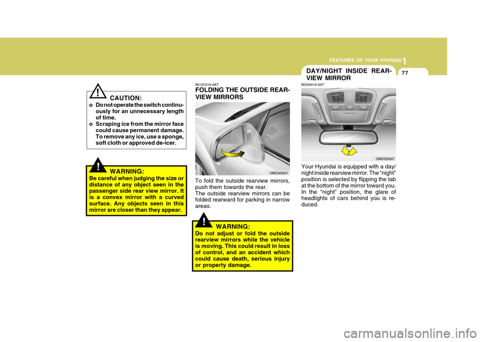 Hyundai Accent 2011 Owners Manual - RHD (UK. Australia) 1
FEATURES OF YOUR HYUNDAI
77
!
CAUTION:
o Do not operate the switch continu- ously for an unnecessary length of time.
o Scraping ice from the mirror face
could cause permanent damage.To remove any ic Hyundai Accent 2011 Owners Manual - RHD (UK. Australia) 1
FEATURES OF YOUR HYUNDAI
77
!
CAUTION:
o Do not operate the switch continu- ously for an unnecessary length of time.
o Scraping ice from the mirror face
could cause permanent damage.To remove any ic