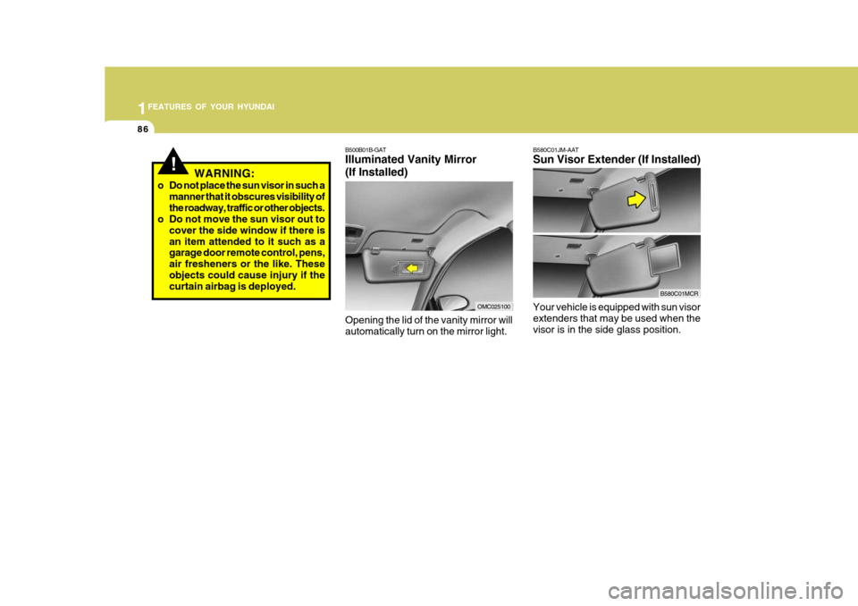 Hyundai Accent 2011  Owners Manual - RHD (UK. Australia) 1FEATURES OF YOUR HYUNDAI
86
B580C01JM-AAT Sun Visor Extender (If Installed) Your vehicle is equipped with sun visor extenders that may be used when the visor is in the side glass position.
B580C01MCR