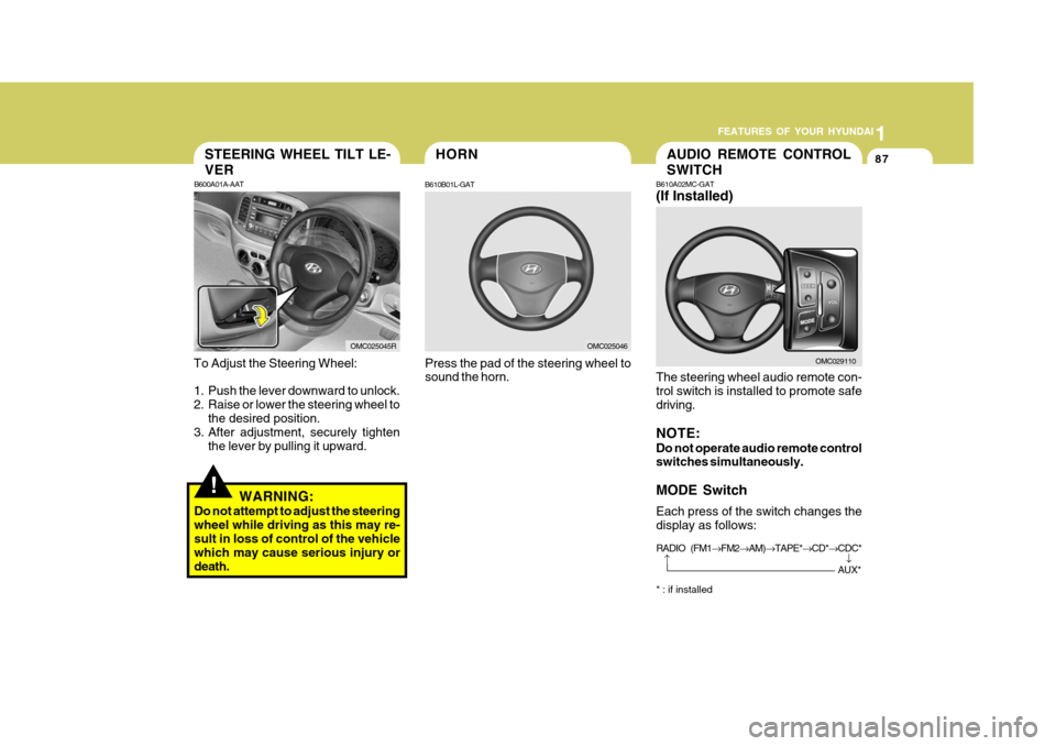Hyundai Accent 2011  Owners Manual - RHD (UK. Australia) 1
FEATURES OF YOUR HYUNDAI
87HORN
B610B01L-GAT
Press the pad of the steering wheel to sound the horn.
OMC025046
!
STEERING WHEEL TILT LE- VER
B600A01A-AAT
To Adjust the Steering Wheel: 
1. Push the le