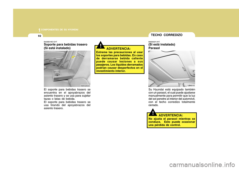 Hyundai Accent 2011  Manual del propietario (in Spanish) 921COMPONENTES DE SU HYUNDAI
!TECHO CORREDIZOB460A02Y-AYT(Si está instalado)
ParasolSu Hyundai está equipado también
con un parasol, el cual puede ajustarse
manualmente para permitir que la luz
del